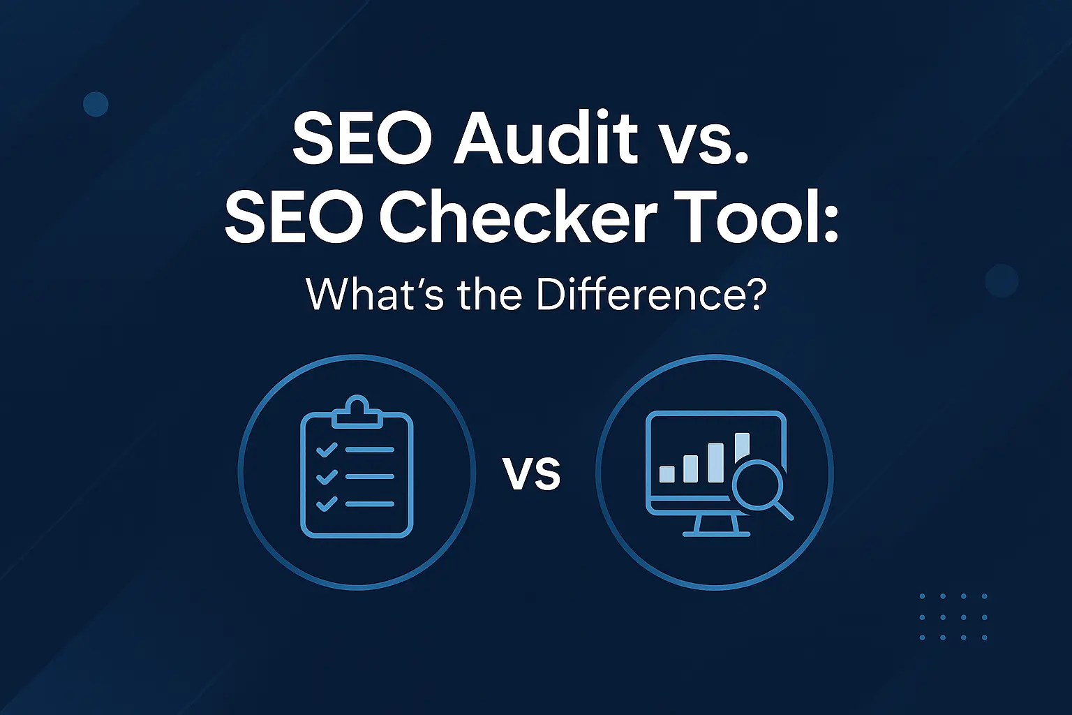 SEO Audit vs SEO Checker Tool: What’s the Difference?